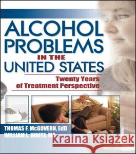 Alcohol Problems in the United States: Twenty Years of Treatment Perspective Thomas F. McGovern William L. White 9780789020482 Haworth Press - książka