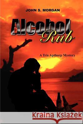 Alcohol Rub: A Tris Apthorp Mystery Morgan, John S. 9780759668713 Authorhouse - książka