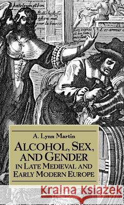 Alcohol, Sex, and Gender in Late Medieval and Early Modern Europe A. Lynn Martin 9780312234140 Palgrave MacMillan - książka
