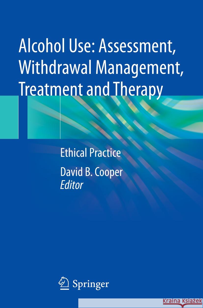 Alcohol Use: Assessment, Withdrawal Management, Treatment and Therapy: Ethical Practice David B. Cooper 9783031183836 Springer - książka