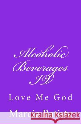 Alcoholic Beverages IV: Love Me God Marcia Batiste 9781496031884 Createspace - książka