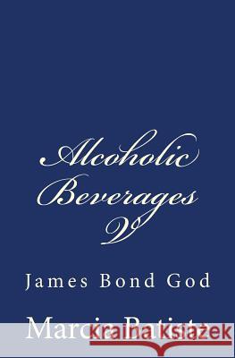 Alcoholic Beverages V: James Bond God Marcia Batiste 9781496031969 Createspace - książka
