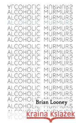 Alcoholic Murmurs Brian Looney 9781947021020 Unsolicited Press - książka