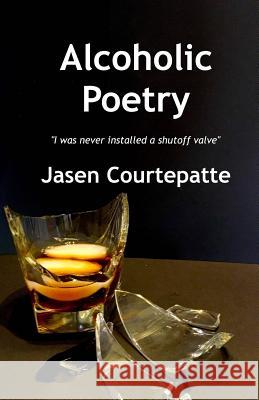 Alcoholic Poetry Jasen P. Courtepatte 9781530453504 Createspace Independent Publishing Platform - książka