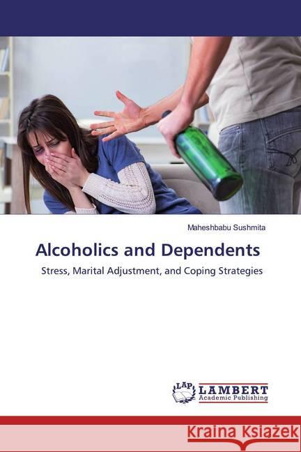 Alcoholics and Dependents : Stress, Marital Adjustment, and Coping Strategies Sushmita, Maheshbabu 9786200566225 LAP Lambert Academic Publishing - książka