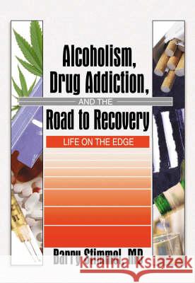 Alcoholism, Drug Addiction, and the Road to Recovery: Life on the Edge Stimmel, Barry 9780789005526 Haworth Medical Press - książka