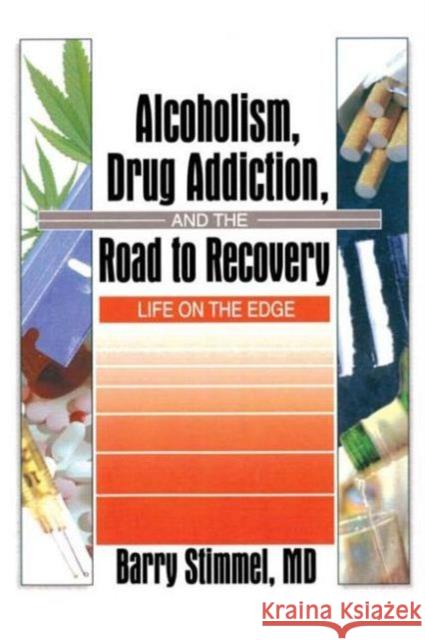 Alcoholism, Drug Addiction, and the Road to Recovery: Life on the Edge Stimmel, Barry 9780789005533 Haworth Press - książka