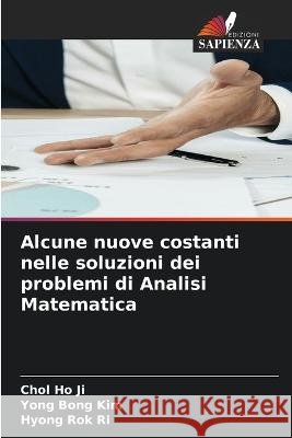 Alcune nuove costanti nelle soluzioni dei problemi di Analisi Matematica Chol Ho Ji Yong Bong Kim Hyong Rok Ri 9786205706985 Edizioni Sapienza - książka