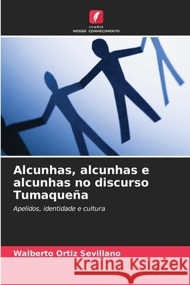 Alcunhas, alcunhas e alcunhas no discurso Tumaqueña Ortiz Sevillano, Walberto 9786207911820 Edições Nosso Conhecimento - książka