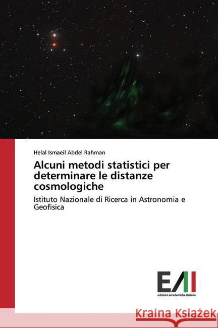 Alcuni metodi statistici per determinare le distanze cosmologiche : Istituto Nazionale di Ricerca in Astronomia e Geofisica Abdel Rahman, Helal Ismaeil 9786202090322 Edizioni Accademiche Italiane - książka