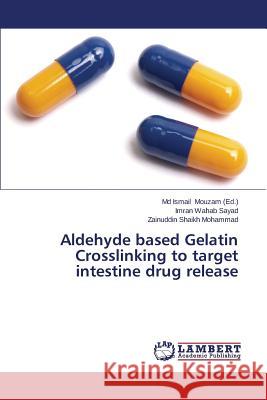 Aldehyde Based Gelatin Crosslinking to Target Intestine Drug Release Sayad Imran Wahab                        Shaikh Mohammad Zainuddin                Mouzam MD Ismail 9783659597473 LAP Lambert Academic Publishing - książka