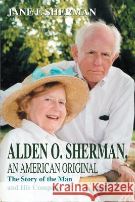 Alden O. Sherman, an American Original: The Story of the Man and His Company Sherman, Jane E. 9780595306220 iUniverse - książka