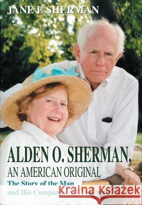 Alden O. Sherman, an American Original: The Story of the Man and His Company Sherman, Jane E. 9780595661848 iUniverse - książka