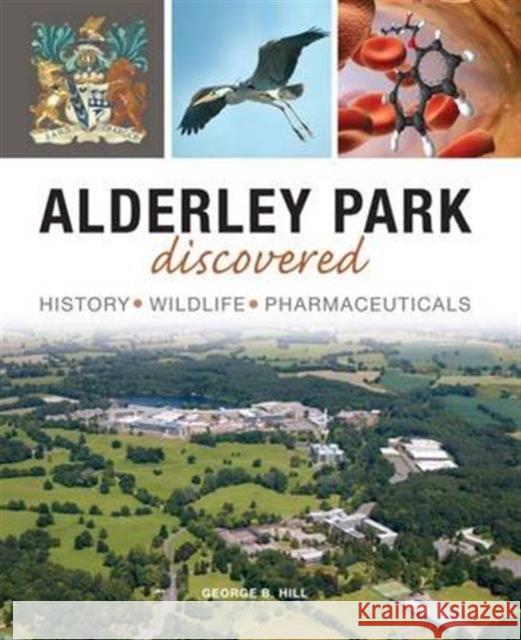Alderley Park Discovered: History, Wildlife, Pharmaceuticals George B Hill 9781910837047 Carnegie Publishing Ltd - książka