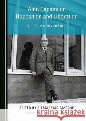 Aldo Capitini on Opposition and Liberation: A Life in Nonviolence Jodi L. Sandford 9781527548466 Cambridge Scholars Publishing - książka