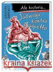 Ale historia... Jadwiga kontra Jagiełło w.2 Grażyna Bąkiewicz, Artur Nowicki 9788310139627 Nasza Księgarnia - książka