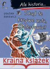 Ale historia... Skąd te krzywe usta, Bolesławie? Grażyna Bąkiewicz, Artur Nowicki 9788310143266 Nasza Księgarnia - książka
