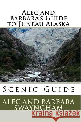 Alec and Barbara's Guide to Juneau Alaska MR Alec Swayngham Mrs Barbara Bebout-Swayngham 9781491063507 Createspace - książka