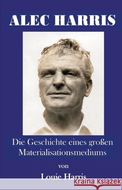 Alec Harris: Die Geschichte Eines Gro En Materialisationsmediums Harris, Louie 9781908421098 Saturday Night Press Publications - książka