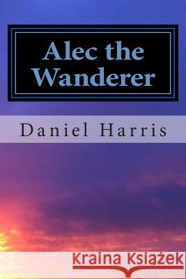 Alec the Wanderer Daniel B. Harris 9781507636312 Createspace - książka