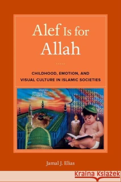 Alef Is for Allah: Childhood, Emotion, and Visual Culture in Islamic Societies Jamal J. Elias 9780520290075 University of California Press - książka