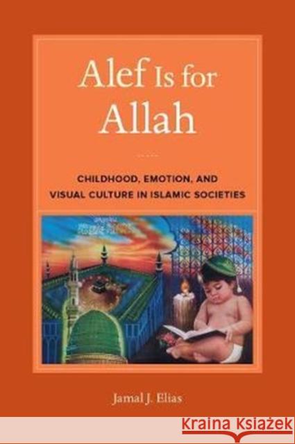 Alef Is for Allah: Childhood, Emotion, and Visual Culture in Islamic Societies Jamal J. Elias 9780520290082 University of California Press - książka