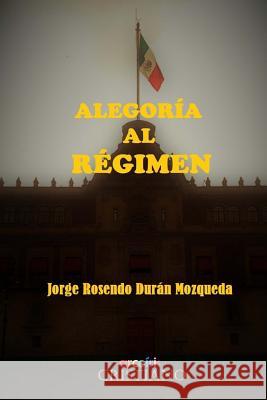 Alegoria al regimen Duran Mozqueda, Jorge Rosendo 9781986544641 Createspace Independent Publishing Platform - książka