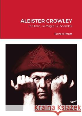 Aleister Crowley: La Storia, La Magia, Gli Scandali Richard Reuss 9781447817635 Lulu.com - książka