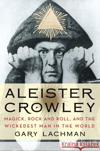 Aleister Crowley: Magick, Rock and Roll, and the Wickedest Man in the World Gary Lachman 9780399161902 Tarcher/Putnam,US - książka