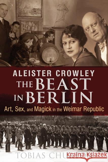 Aleister Crowley: The Beast in Berlin: Art, Sex, and Magick in the Weimar Republic Churton, Tobias 9781620552568 Inner Traditions Bear and Company - książka