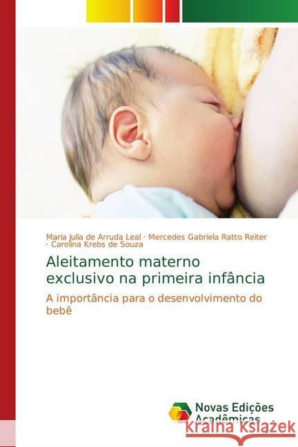 Aleitamento materno exclusivo na primeira infância : A importância para o desenvolvimento do bebê de Arruda Leal, Maria Julia; Ratto Reiter, Mercedes Gabriela; Krebs de Souza, Carolina 9786139757237 Novas Edicioes Academicas - książka