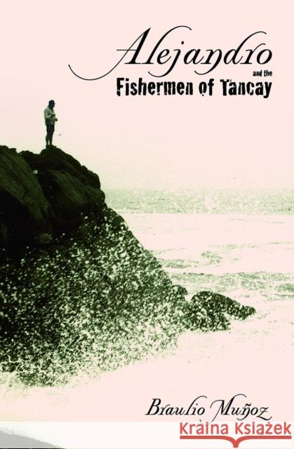 Alejandro and the Fishermen of Tancay Braulio Munoz Nancy K. Munoz 9780816526796 University of Arizona Press - książka