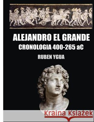 Alejandro El Grande: CRONOLOGIA- 400- 265 aC. Ruben Ygua 9781075550980 Independently Published - książka