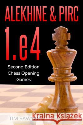 Alekhine & Pirc 1.e4: Second Edition - Chess Opening Games Tim Sawyer 9781729478653 Independently Published - książka