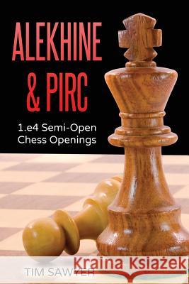 Alekhine & Pirc: 1.e4 Semi-Open Chess Openings Tim Sawyer 9781537307329 Createspace Independent Publishing Platform - książka