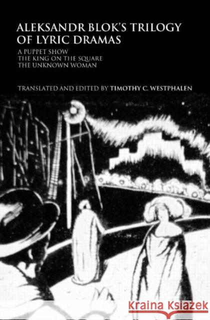 Aleksandr Blok's Trilogy of Lyric Dramas: A Puppet Show, the King on the Square and the Unknown Woman Timothy C. Westphalen 9780415753838 Routledge - książka