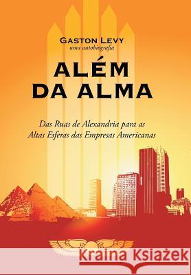 Alem Da Alma: Das Ruas de Alexandria Para as Altas Esferas Das Empresas Americanas Levy, Gaston 9781491725856 iUniverse.com - książka