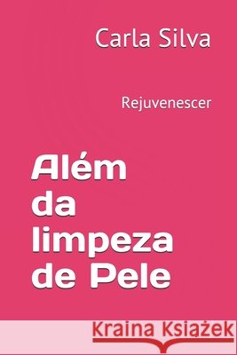 Além da limpeza de Pele: Rejuvenescer Silva, Carla 9798704202905 Independently Published - książka