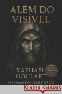 Além do Visível: Explorando os Mistérios da Paranormalidade Raphael Goulart 9798325287114 Independently Published - książka