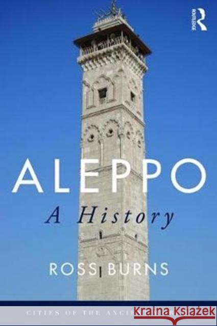Aleppo: A History Burns, Ross (Macquarie University, Sydney, Australia) 9780815367987 Cities of the Ancient World - książka