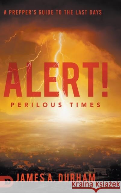 Alert! Perilous Times: A Prepper's Guide to the Last Days James A Durham 9780768458336 Destiny Image Incorporated - książka