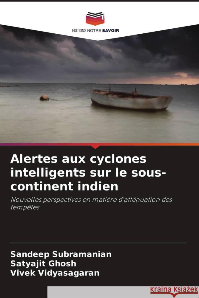 Alertes aux cyclones intelligents sur le sous-continent indien Subramanian, Sandeep, Ghosh, Satyajit, Vidyasagaran, Vivek 9786208305635 Editions Notre Savoir - książka