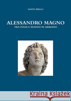 Alessandro Magno Tra Polis E Mondo in Arriano Sante Biello 9781326044107 Lulu.com - książka