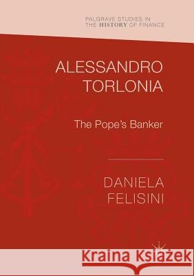 Alessandro Torlonia: The Pope's Banker Felisini, Daniela 9783319824758 Palgrave Macmillan - książka