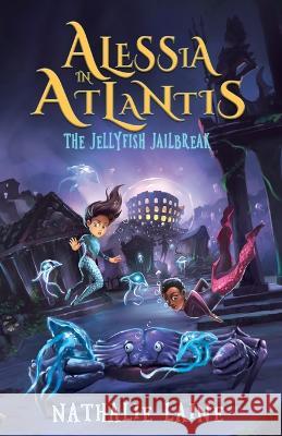 Alessia in Atlantis: The Jellyfish Jailbreak Nathalie Laine 9781736170465 Nathalie Laine - książka