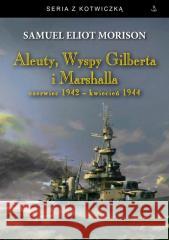 Aleuty, Wyspy Gilberta i Marshalla Samuel Eliot Morison 9788367244220 Historia PL - książka