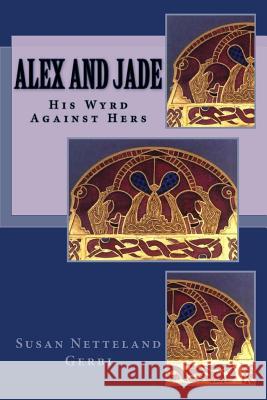 Alex and Jade: His Wyrd Against Hers Susan Netteland Gerbi 9781523476503 Createspace Independent Publishing Platform - książka