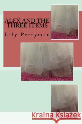 Alex and the Three Items Lily Perryman Miss Kathy Perrich 9781542829397 Createspace Independent Publishing Platform - książka
