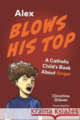 Alex Blows His Top: A Catholic Child\'s Book about Anger Christine Gibson Michael Rogers 9781681929583 Not Avail - książka