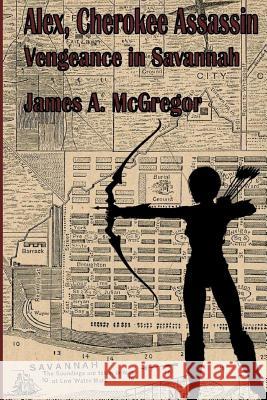 Alex, Cherokee Assassin: Vengeance in Savannah James a. McGregor 9780998439846 James McGregor - książka